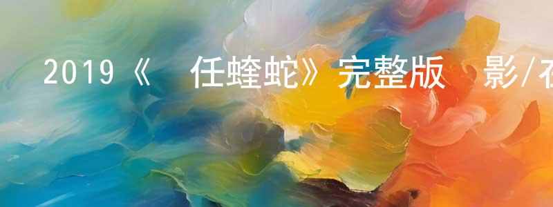 曹德慶的動漫綜藝大全,2019《繼任蝰蛇》完整版電影/在線觀看/百度云-美劇天堂